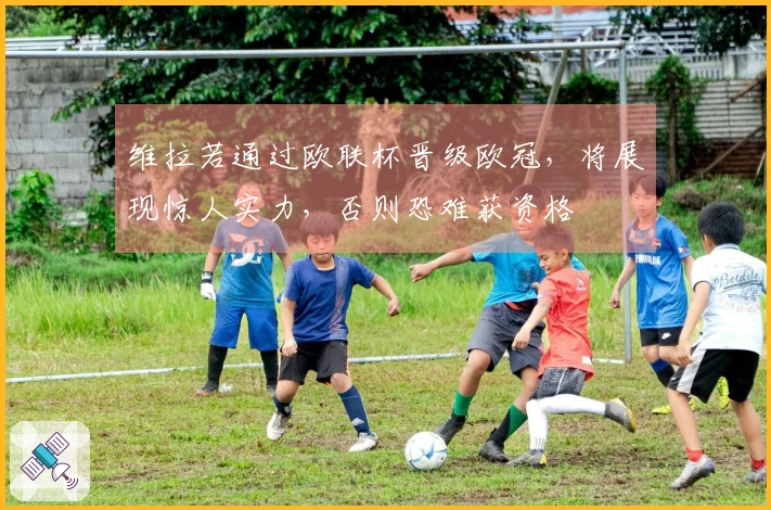 维拉若通过欧联杯晋级欧冠，将展现惊人实力，否则恐难获资格